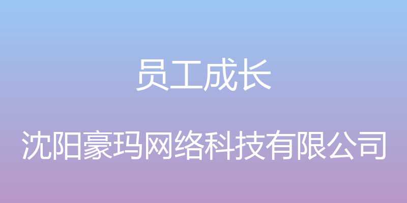 员工成长 - 沈阳豪玛网络科技有限公司