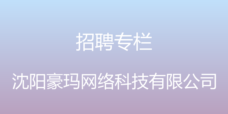 招聘专栏 - 沈阳豪玛网络科技有限公司